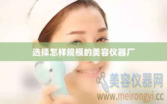 选择怎样规模的美容仪器厂