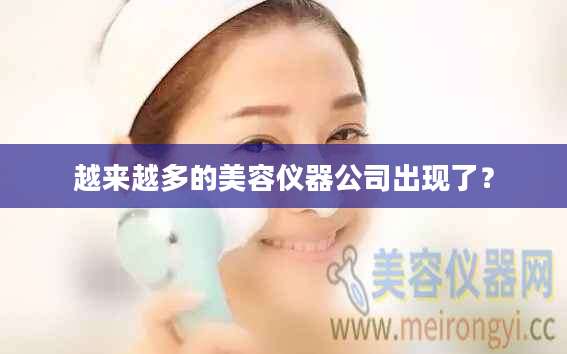 越来越多的美容仪器公司出现了？