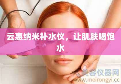 云惠纳米补水仪，让肌肤喝饱水