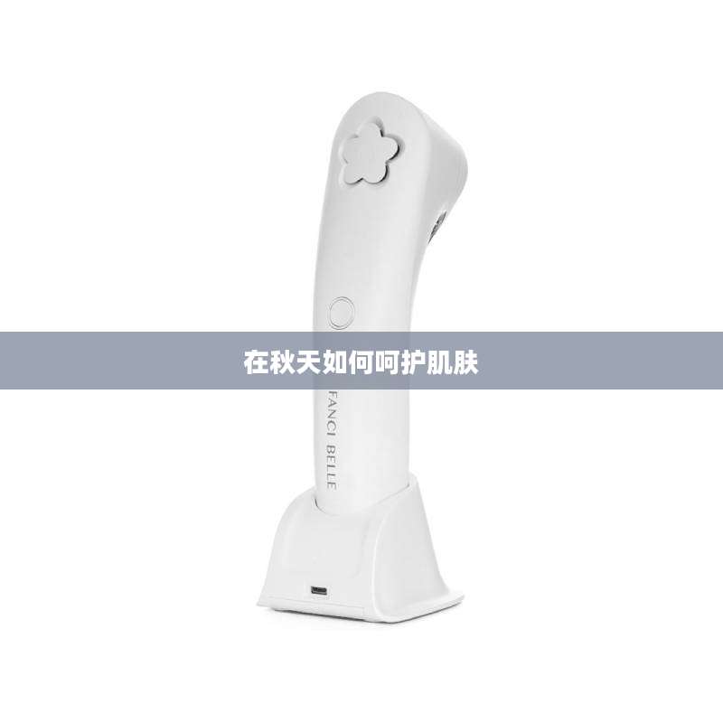 在秋天如何呵护肌肤