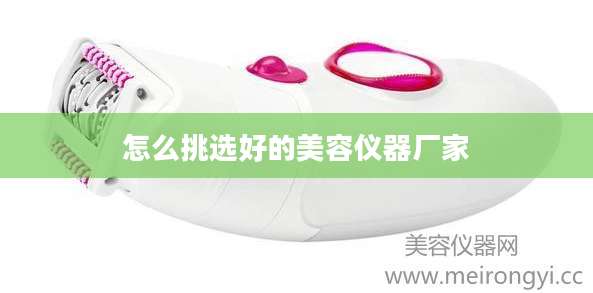 怎么挑选好的美容仪器厂家
