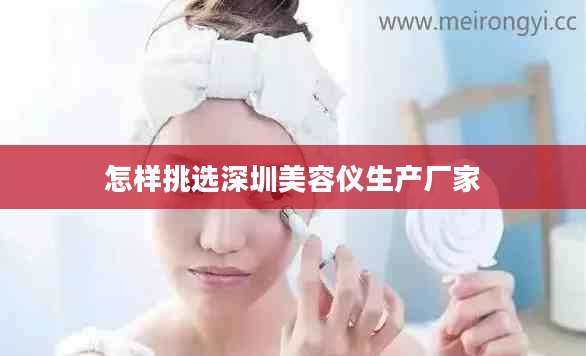 怎样挑选深圳美容仪生产厂家
