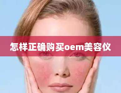 怎样正确购买oem美容仪