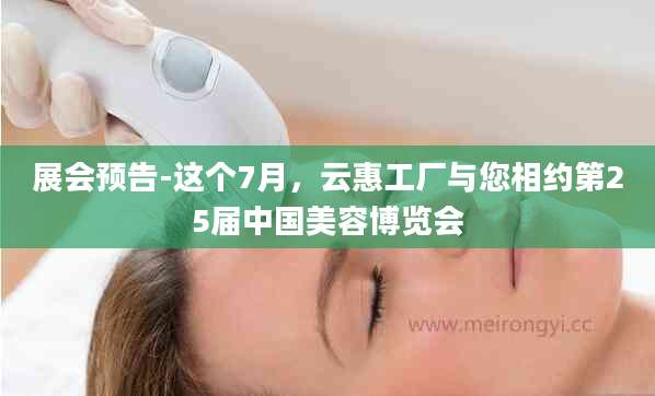 展会预告-这个7月，云惠工厂与您相约第25届中国美容博览会