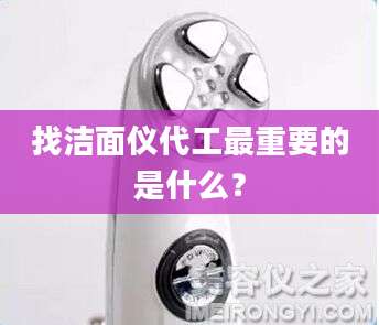 找洁面仪代工最重要的是什么？