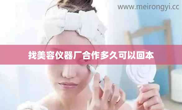 找美容仪器厂合作多久可以回本
