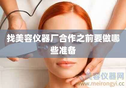 找美容仪器厂合作之前要做哪些准备