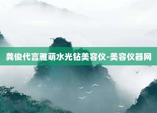 龚俊代言雅萌水光钻美容仪-美容仪器网
