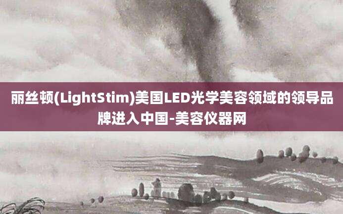 丽丝顿(LightStim)美国LED光学美容领域的领导品牌进入中国-美容仪器网