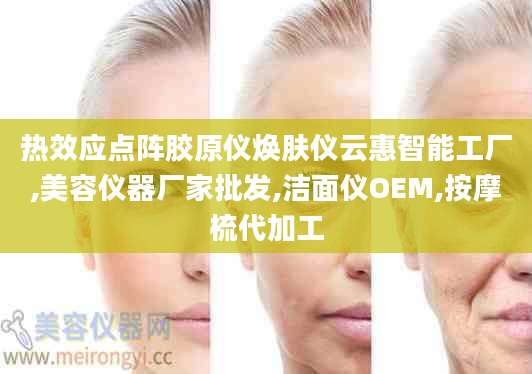 热效应点阵胶原仪焕肤仪云惠智能工厂,美容仪器厂家批发,洁面仪OEM,按摩梳代加工