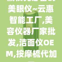 熬夜党必备的美眼仪~云惠智能工厂,美容仪器厂家批发,洁面仪OEM,按摩梳代加工