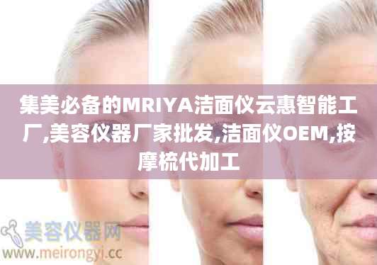 集美必备的MRIYA洁面仪云惠智能工厂,美容仪器厂家批发,洁面仪OEM,按摩梳代加工