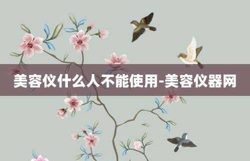 美容仪什么人不能使用-美容仪器网
