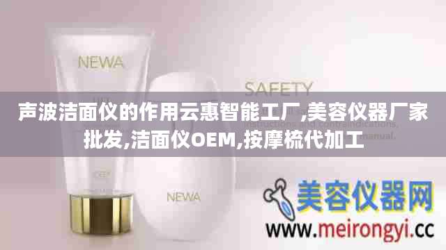 声波洁面仪的作用云惠智能工厂,美容仪器厂家批发,洁面仪OEM,按摩梳代加工