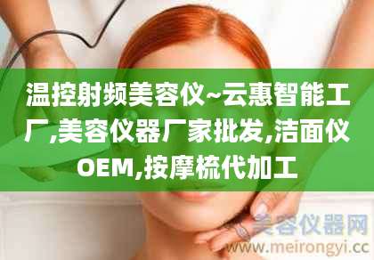 温控射频美容仪~云惠智能工厂,美容仪器厂家批发,洁面仪OEM,按摩梳代加工