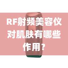 RF射频美容仪对肌肤有哪些作用？