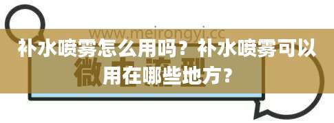 补水喷雾怎么用吗？补水喷雾可以用在哪些地方？