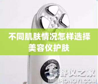 不同肌肤情况怎样选择美容仪护肤