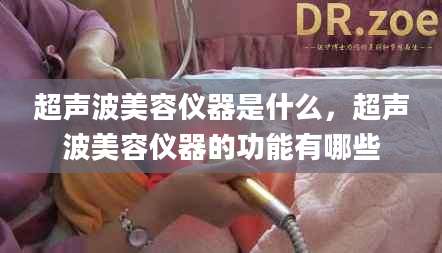超声波美容仪器是什么，超声波美容仪器的功能有哪些