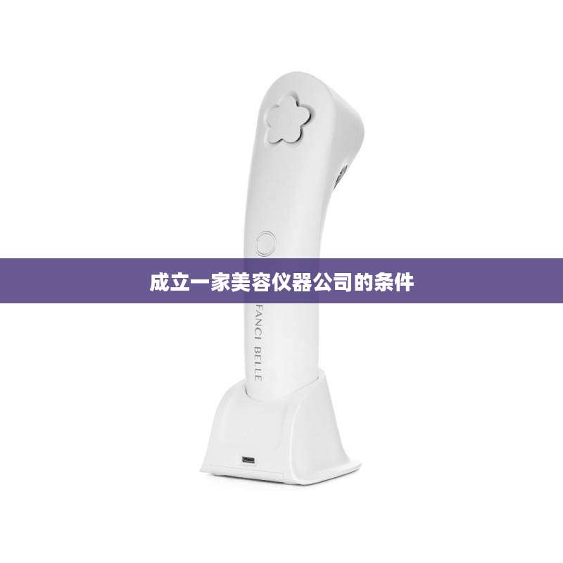 成立一家美容仪器公司的条件