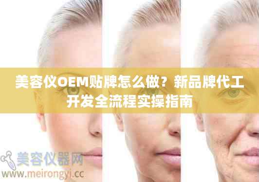 美容仪OEM贴牌怎么做?新品牌代工开发全流程实操指南